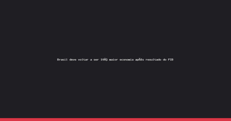 Brasil retoma 10º lugar entre as maiores economias globais em projeções